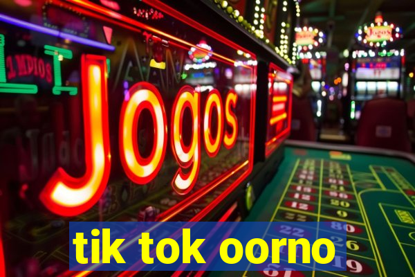 tik tok oorno